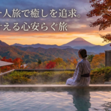 独身の一人旅で癒しを追求。国内で叶える心安らぐ旅