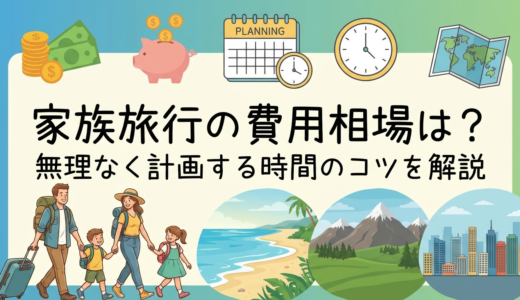 家族旅行の費用相場は？無理なく計画する時間のコツを解説
