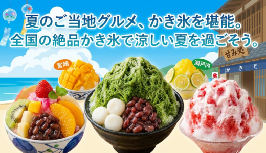 夏のご当地グルメ、かき氷を堪能。全国の絶品かき氷で涼しい夏を過ごそう。